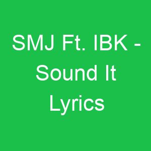 SMJ Ft IBK Sound It Lyrics