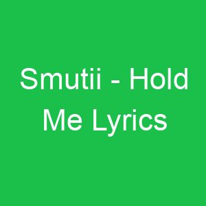 Smutii Hold Me Lyrics