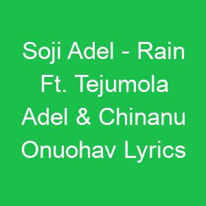 Soji Adel Rain Ft Tejumola Adel & Chinanu Onuohav Lyrics