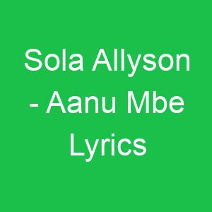 Sola Allyson Aanu Mbe Lyrics
