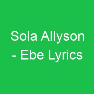 Sola Allyson Ebe Lyrics