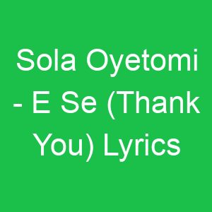 Sola Oyetomi E Se (Thank You) Lyrics