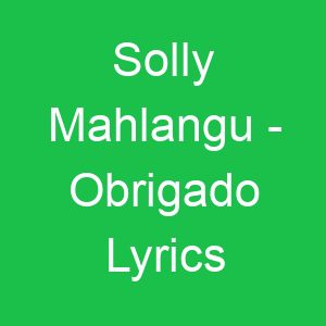Solly Mahlangu Obrigado Lyrics