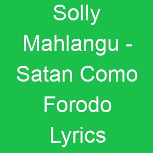 Solly Mahlangu Satan Como Forodo Lyrics
