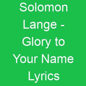 Solomon Lange Glory to Your Name Lyrics