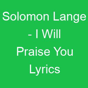 Solomon Lange I Will Praise You Lyrics