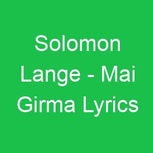 Solomon Lange Mai Girma Lyrics
