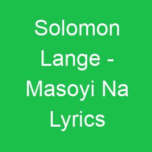 Solomon Lange Masoyi Na Lyrics