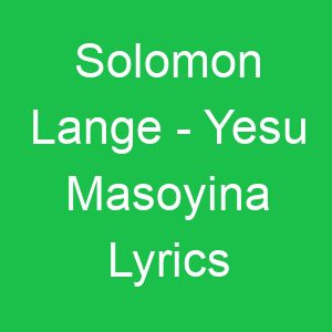 Solomon Lange Yesu Masoyina Lyrics