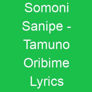 Somoni Sanipe Tamuno Oribime Lyrics