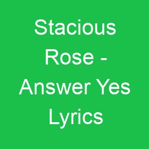 Stacious Rose Answer Yes Lyrics