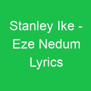 Stanley Ike Eze Nedum Lyrics