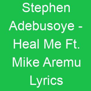 Stephen Adebusoye Heal Me Ft Mike Aremu Lyrics