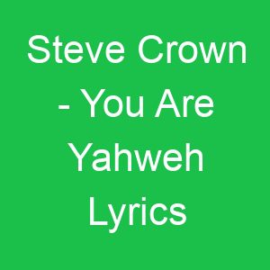 Steve Crown You Are Yahweh Lyrics