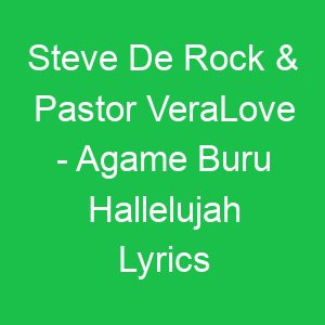 Steve De Rock & Pastor VeraLove Agame Buru Hallelujah Lyrics