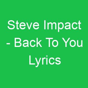 Steve Impact Back To You Lyrics