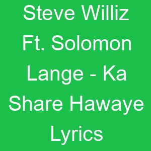 Steve Williz Ft Solomon Lange Ka Share Hawaye Lyrics