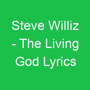 Steve Williz The Living God Lyrics