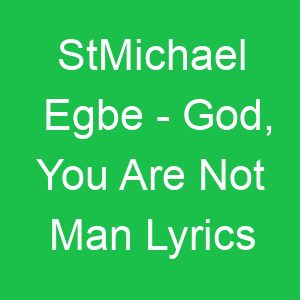 StMichael Egbe God, You Are Not Man Lyrics