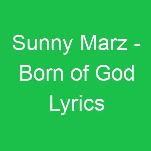 Sunny Marz Born of God Lyrics