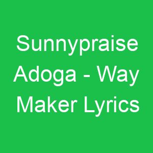 Sunnypraise Adoga Way Maker Lyrics