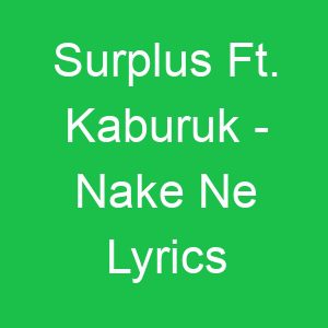 Surplus Ft Kaburuk Nake Ne Lyrics