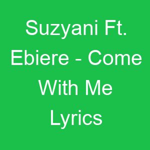 Suzyani Ft Ebiere Come With Me Lyrics