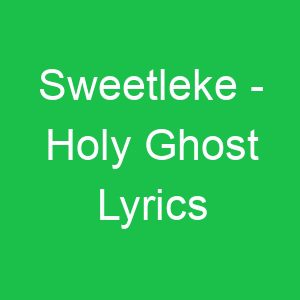Sweetleke Holy Ghost Lyrics