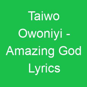 Taiwo Owoniyi Amazing God Lyrics