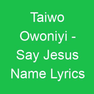 Taiwo Owoniyi Say Jesus Name Lyrics