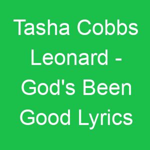 Tasha Cobbs Leonard God's Been Good Lyrics