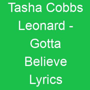 Tasha Cobbs Leonard Gotta Believe Lyrics