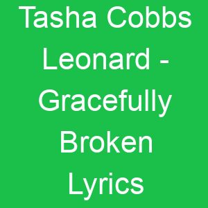 Tasha Cobbs Leonard Gracefully Broken Lyrics