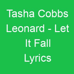 Tasha Cobbs Leonard Let It Fall Lyrics