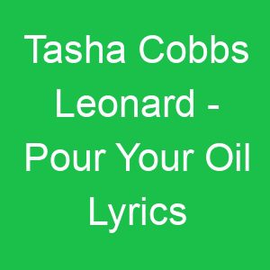 Tasha Cobbs Leonard Pour Your Oil Lyrics