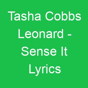 Tasha Cobbs Leonard Sense It Lyrics