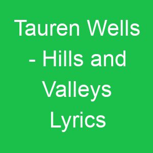Tauren Wells Hills and Valleys Lyrics