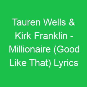 Tauren Wells & Kirk Franklin Millionaire (Good Like That) Lyrics