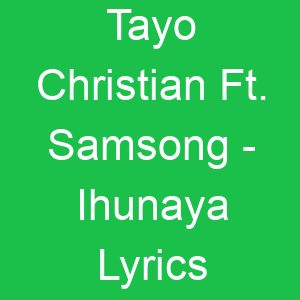 Tayo Christian Ft Samsong Ihunaya Lyrics