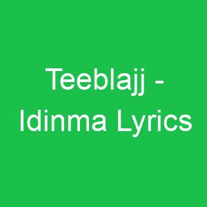 Teeblajj Idinma Lyrics