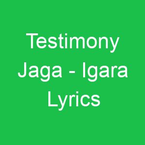 Testimony Jaga Igara Lyrics