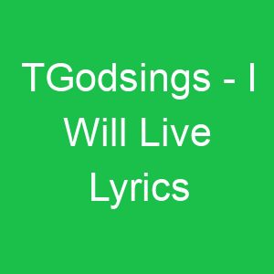 TGodsings I Will Live Lyrics