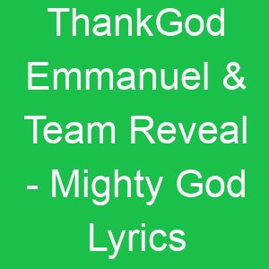 ThankGod Emmanuel & Team Reveal Mighty God Lyrics