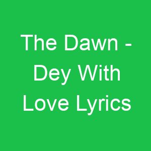 The Dawn Dey With Love Lyrics