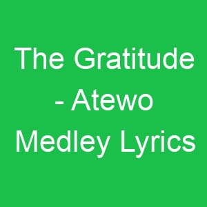 The Gratitude Atewo Medley Lyrics