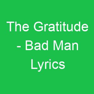 The Gratitude Bad Man Lyrics