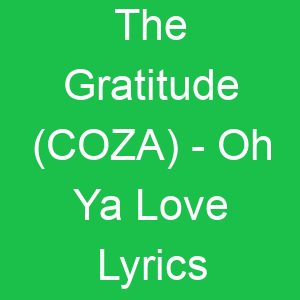 The Gratitude (COZA) Oh Ya Love Lyrics