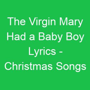 The Virgin Mary Had a Baby Boy Lyrics Christmas Songs