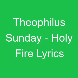 Theophilus Sunday Holy Fire Lyrics