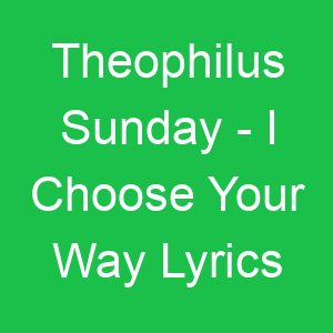 Theophilus Sunday I Choose Your Way Lyrics